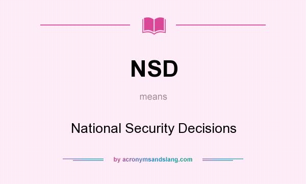 What does NSD mean? It stands for National Security Decisions