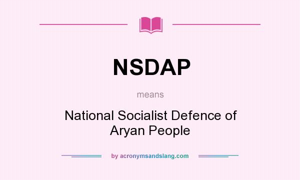 What does NSDAP mean? It stands for National Socialist Defence of Aryan People