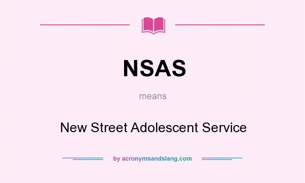What does NSAS mean? It stands for New Street Adolescent Service