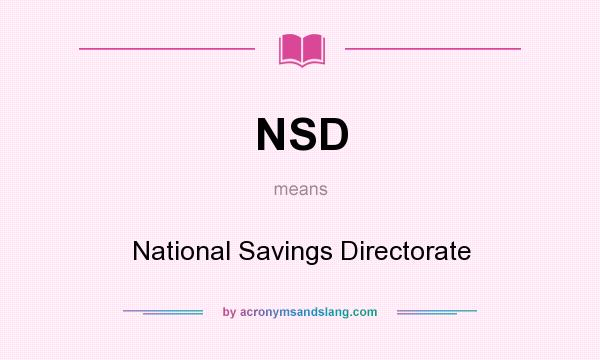 What does NSD mean? It stands for National Savings Directorate