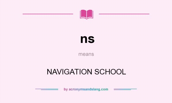 What does ns mean? It stands for NAVIGATION SCHOOL