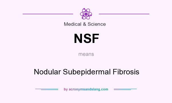 What does NSF mean? It stands for Nodular Subepidermal Fibrosis