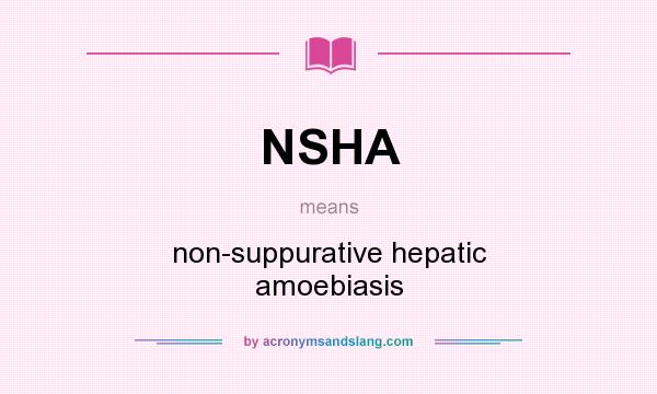 What does NSHA mean? It stands for non-suppurative hepatic amoebiasis