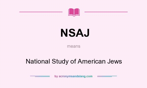 What does NSAJ mean? It stands for National Study of American Jews