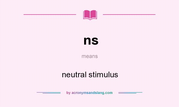 What does ns mean? It stands for neutral stimulus