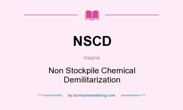 What does NSCD mean? It stands for Non Stockpile Chemical Demilitarization