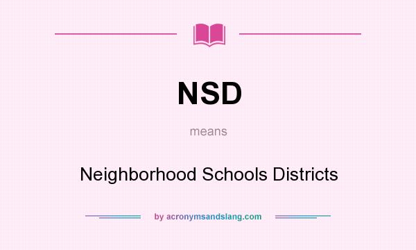 What does NSD mean? It stands for Neighborhood Schools Districts