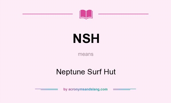 What does NSH mean? It stands for Neptune Surf Hut