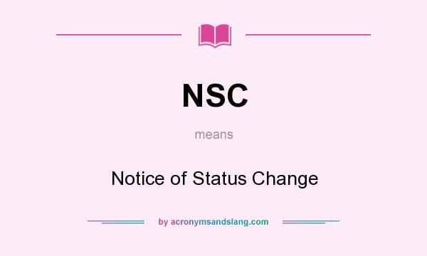 What does NSC mean? It stands for Notice of Status Change