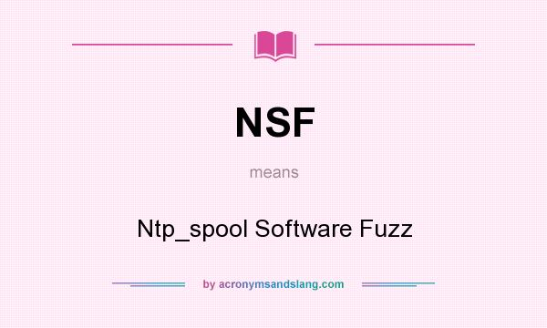 What does NSF mean? It stands for Ntp_spool Software Fuzz