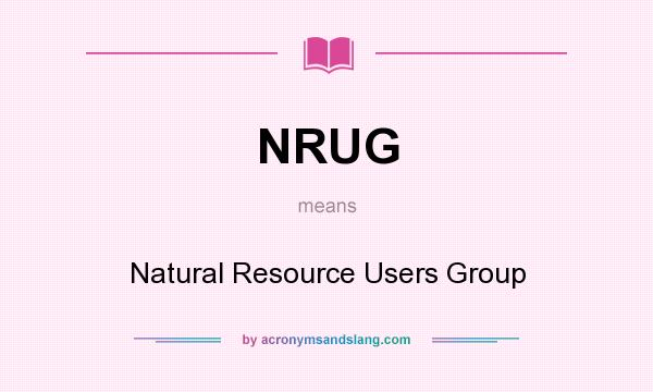 What does NRUG mean? It stands for Natural Resource Users Group