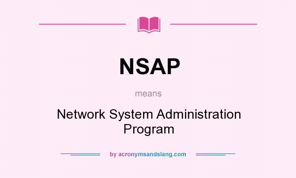 What does NSAP mean? It stands for Network System Administration Program