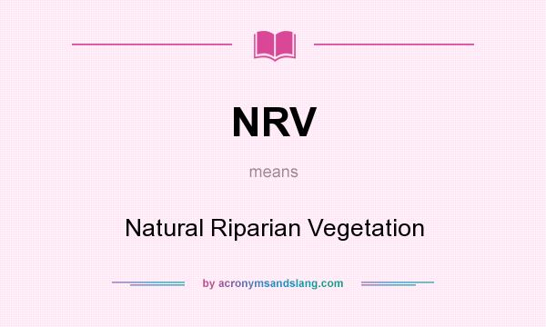 What does NRV mean? It stands for Natural Riparian Vegetation