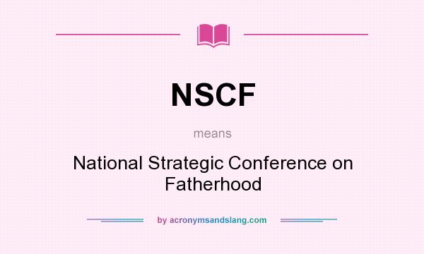 What does NSCF mean? It stands for National Strategic Conference on Fatherhood