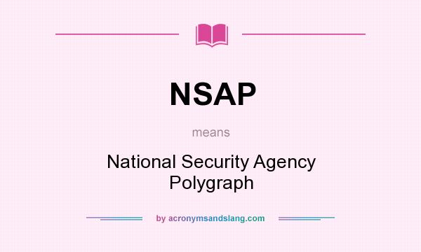 What does NSAP mean? It stands for National Security Agency Polygraph