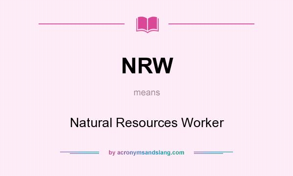 What does NRW mean? It stands for Natural Resources Worker