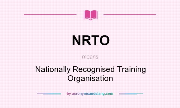 What does NRTO mean? It stands for Nationally Recognised Training Organisation