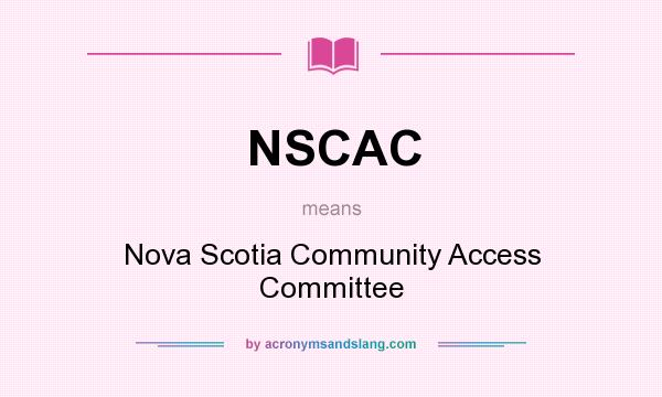 What does NSCAC mean? It stands for Nova Scotia Community Access Committee