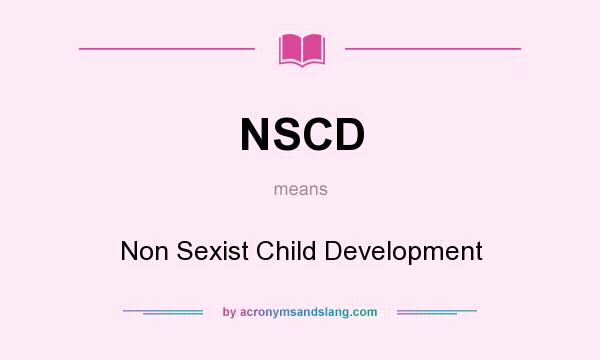 What does NSCD mean? It stands for Non Sexist Child Development