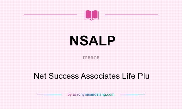 What does NSALP mean? It stands for Net Success Associates Life Plu