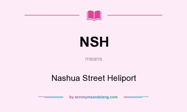 What does NSH mean? It stands for Nashua Street Heliport