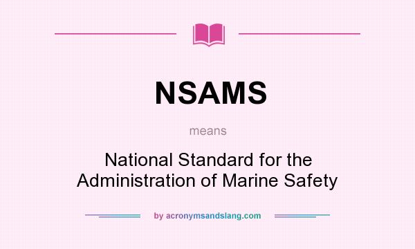 What does NSAMS mean? It stands for National Standard for the Administration of Marine Safety