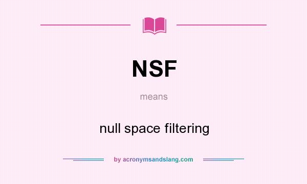 What does NSF mean? It stands for null space filtering