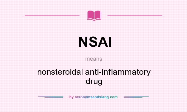 What does NSAI mean? It stands for nonsteroidal anti-inflammatory drug