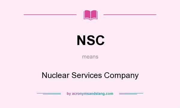 What does NSC mean? It stands for Nuclear Services Company