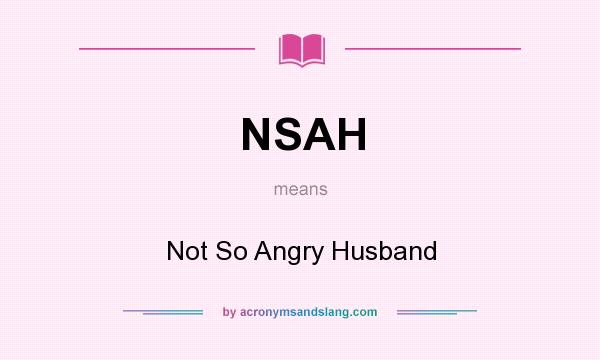 What does NSAH mean? It stands for Not So Angry Husband