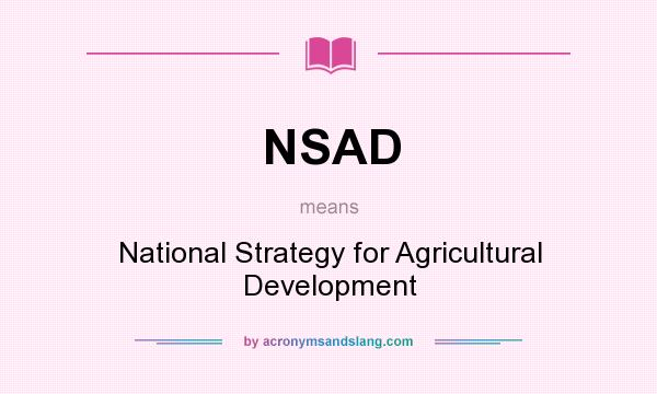 What does NSAD mean? It stands for National Strategy for Agricultural Development