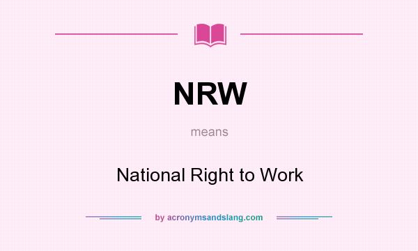 What does NRW mean? It stands for National Right to Work