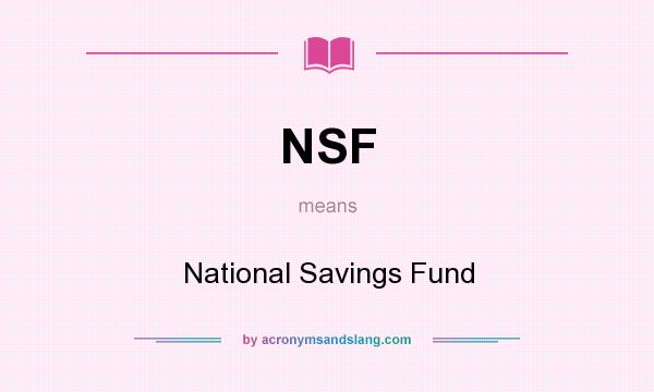 What does NSF mean? It stands for National Savings Fund