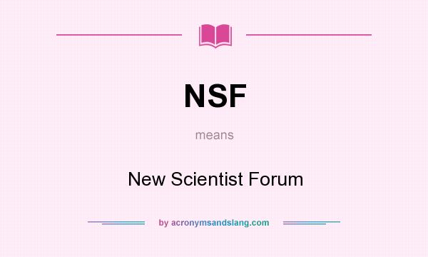 What does NSF mean? It stands for New Scientist Forum