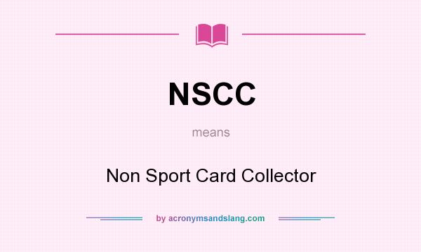 What does NSCC mean? It stands for Non Sport Card Collector
