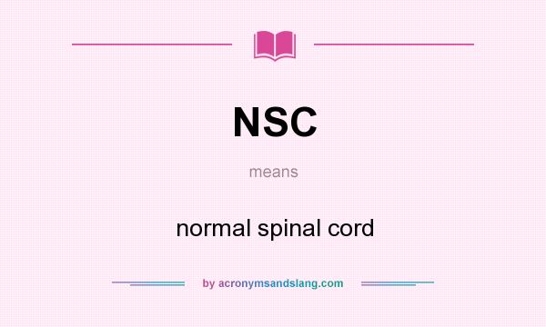What does NSC mean? It stands for normal spinal cord