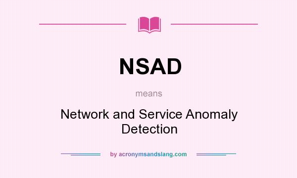 What does NSAD mean? It stands for Network and Service Anomaly Detection