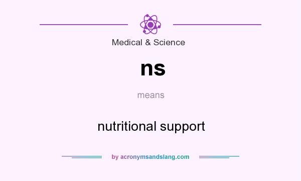 What does ns mean? It stands for nutritional support