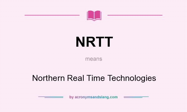 What does NRTT mean? It stands for Northern Real Time Technologies