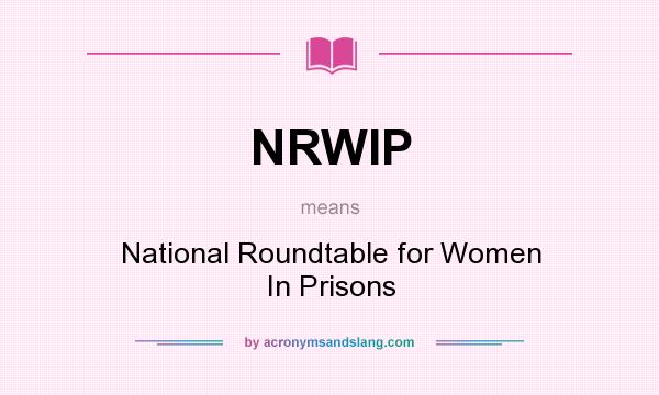 What does NRWIP mean? It stands for National Roundtable for Women In Prisons