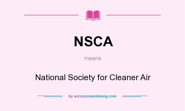 What does NSCA mean? It stands for National Society for Cleaner Air
