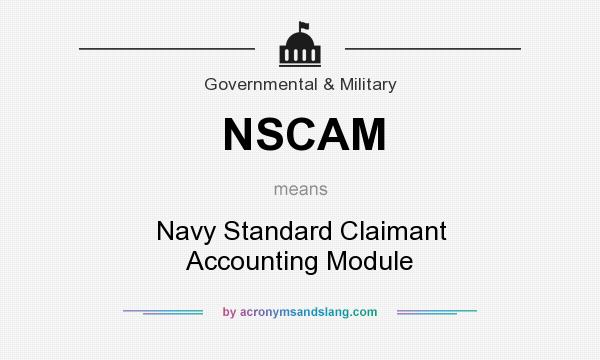 What does NSCAM mean? It stands for Navy Standard Claimant Accounting Module