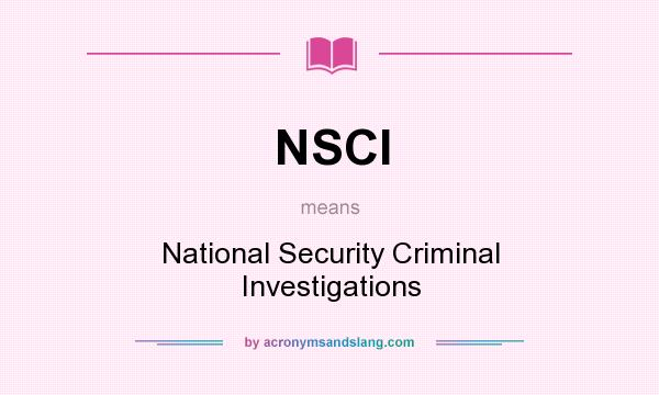 What does NSCI mean? It stands for National Security Criminal Investigations