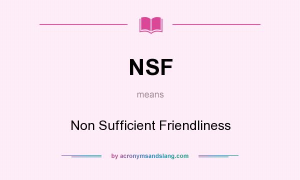 What does NSF mean? It stands for Non Sufficient Friendliness