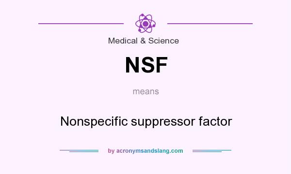 What does NSF mean? It stands for Nonspecific suppressor factor