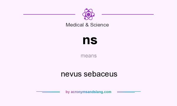 What does ns mean? It stands for nevus sebaceus