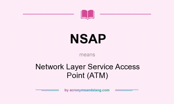What does NSAP mean? It stands for Network Layer Service Access Point (ATM)