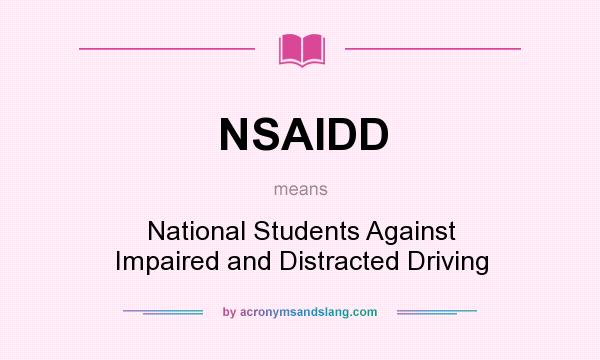 What does NSAIDD mean? It stands for National Students Against Impaired and Distracted Driving