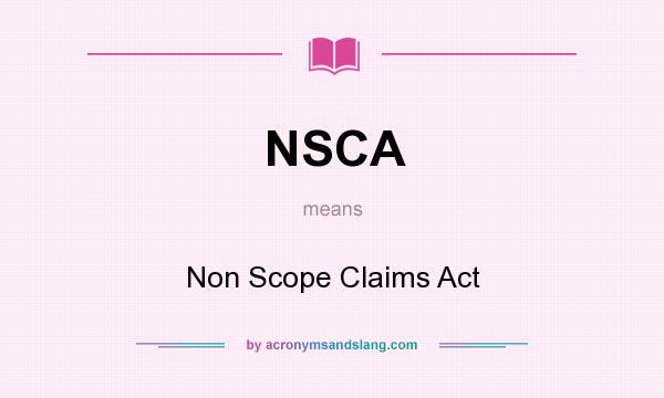 What does NSCA mean? It stands for Non Scope Claims Act