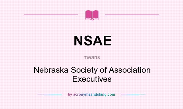 What does NSAE mean? It stands for Nebraska Society of Association Executives